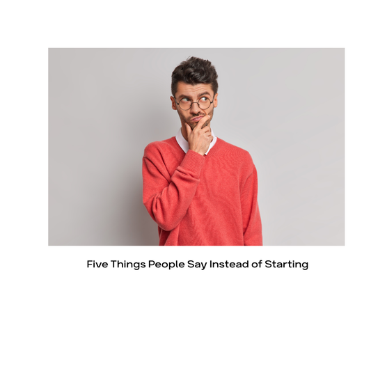 The Five Things People Say Instead of Starting